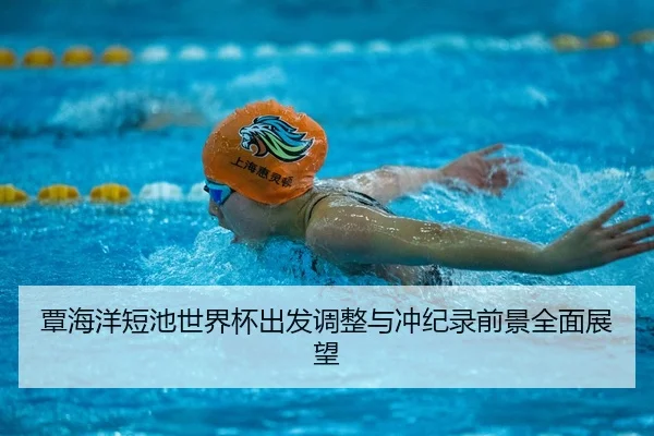 覃海洋短池世界杯出发调整与冲纪录前景全面展望（XCSPORT）